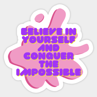 Believe in yourself and conquer the impossible Sticker